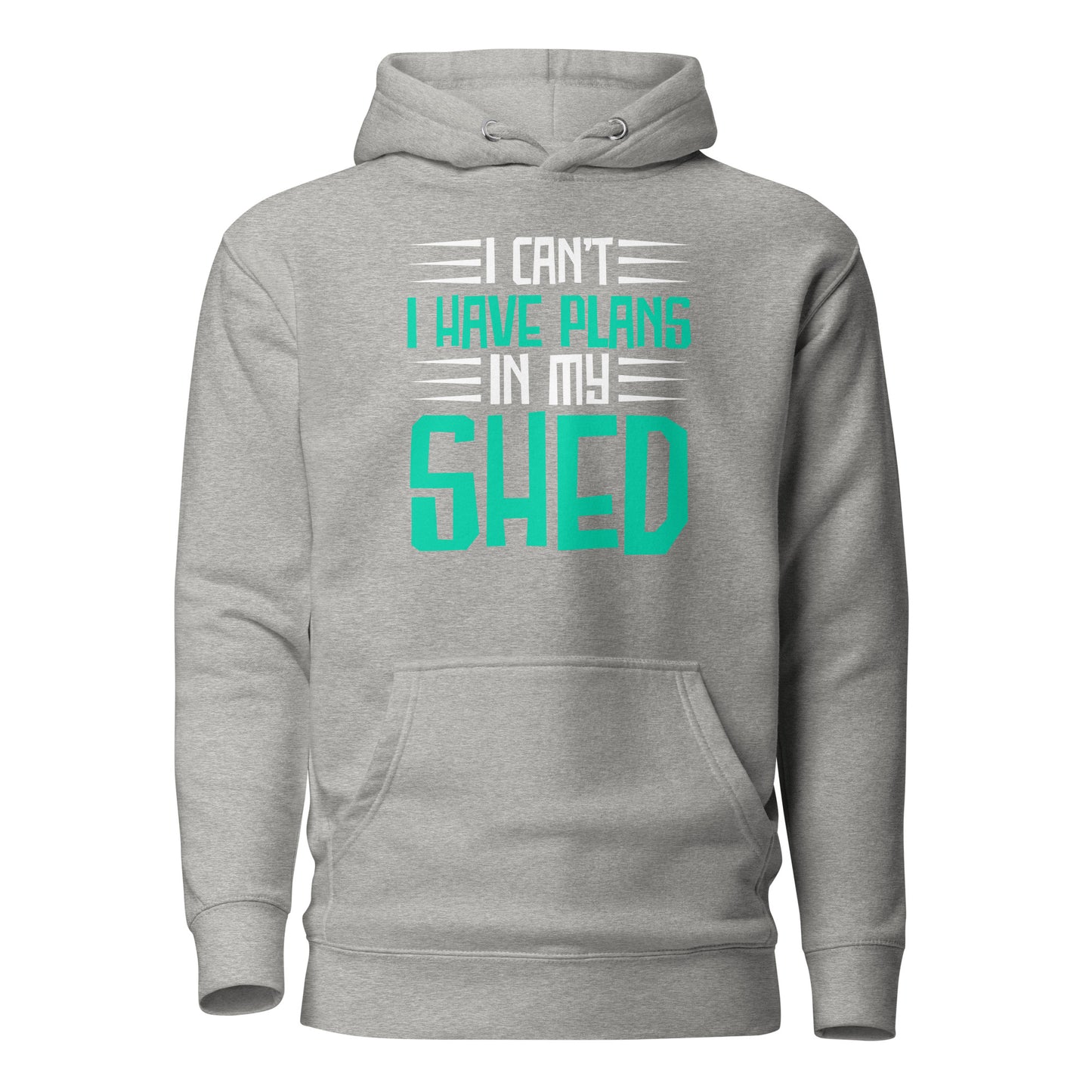 I Cant I Have Plans In My Shed - Unisex Hoodie