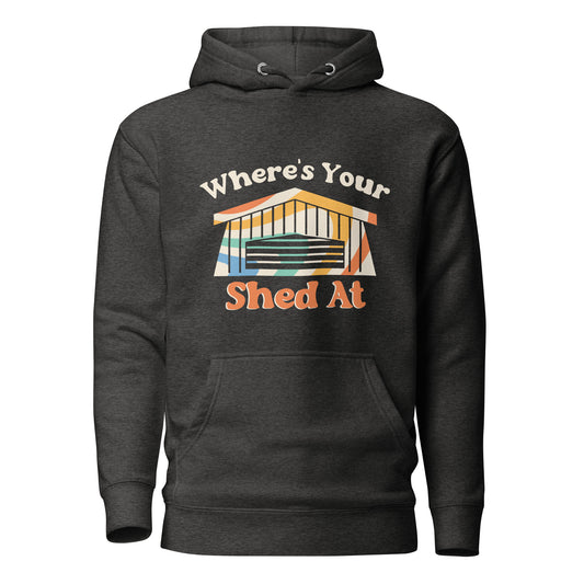 Wheres Your Shed At Unisex Hoodie